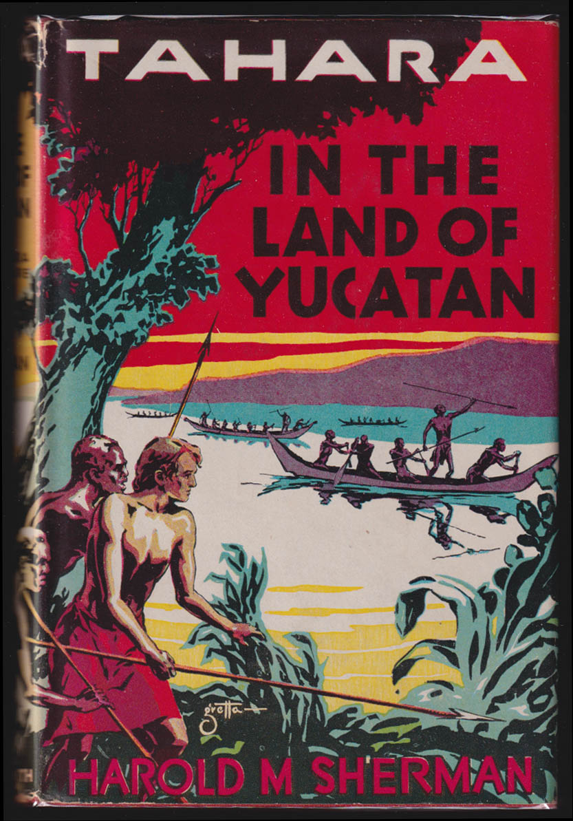 Harold M Sherman: Tahara: In the Land of the Yucutan: Goldsmith 1933 1st ed